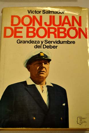 Don Juan de Borbn grandeza y servidumbre del deber / Vctor Salmador