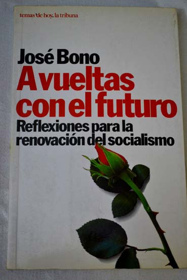 A vueltas con el futuro reflexiones para la renovacin del socialismo / Jos Bono