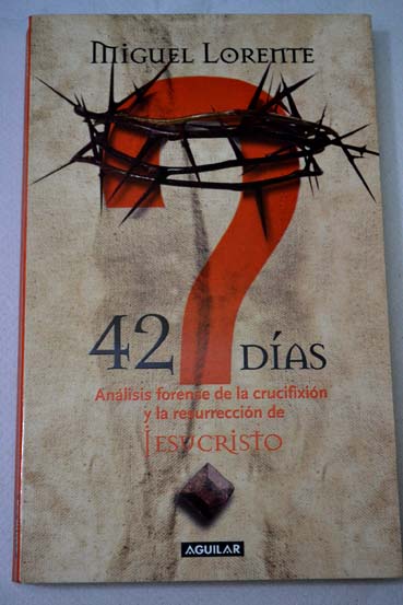 42 das anlisis forense de la crucifixin y la resurreccin de Jesucristo / Miguel Lorente Acosta