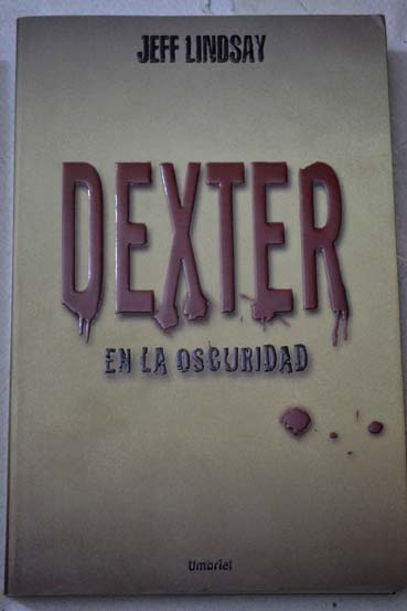 Dexter en la oscuridad / Jeff Lindsay