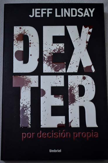 Dexter por decisin propia / Jeff Lindsay
