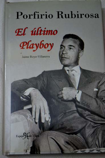 Porfirio Rubirosa el ltimo playboy / Jaime Royo Villanova Urrestarazu