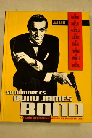 Su nombre es Bond James Bond la gua definitiva sobre el Agente 007 / Juan Tejero