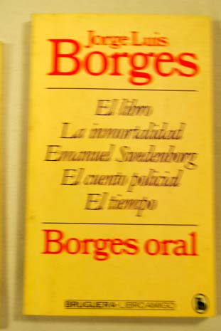 Borges oral El Libro La Inmortalidad Emanuel Swedenborg El Cuento Policial El tiempo / Jorge Luis Borges
