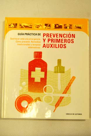 Gua prctica de prevencin y primeros auxilios qu hacer ante una emergencia cmo prevenir remedios tradicionales y terapias alternativas