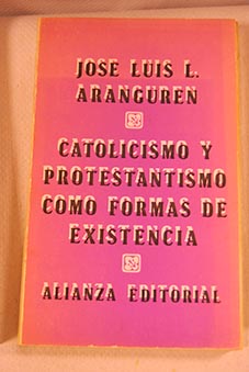 Catolicismo y protestantismo como formas de existencia / Jos Luis Lpez Aranguren