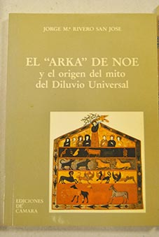 El ARKA de No y el origen del mito del Diluvio Universal / Jorge Mara Rivero Meneses