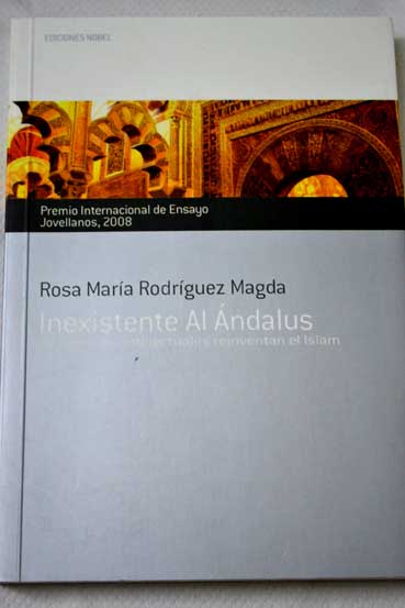 Inexistente Al ndalus de cmo los intelectuales reinventan el Islam / Rosa Mara Rodrguez