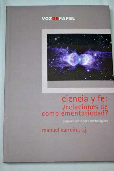 Ciencia y fe relaciones de complementariedad algunas cuestiones cosmolgicas / Manuel Mara Carreira