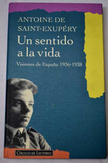 Un sentido a la vida visiones de Espaa 1936 1938 / Antoine de Saint Exupry