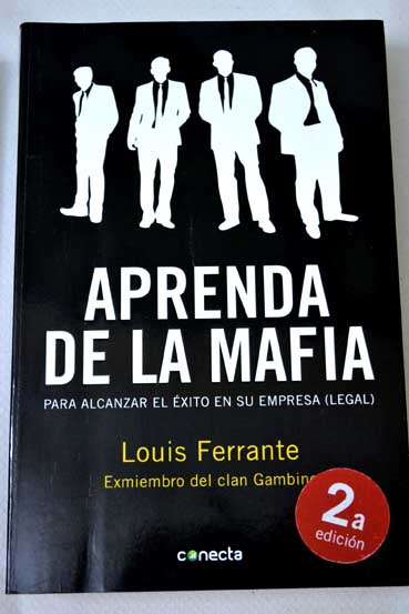 Aprenda de la mafia para alcanzar el xito en su empresa legal / Louis Ferrante