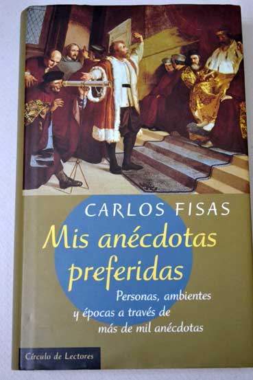 Mis ancdotas preferidas personas ambientes y pocas a travs de ms de mil ancdotas / Carlos Fisas