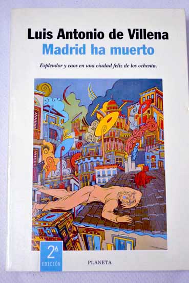 Madrid ha muerto esplendores ruido y caos de una ciudad feliz de los ochenta / Luis Antonio de Villena