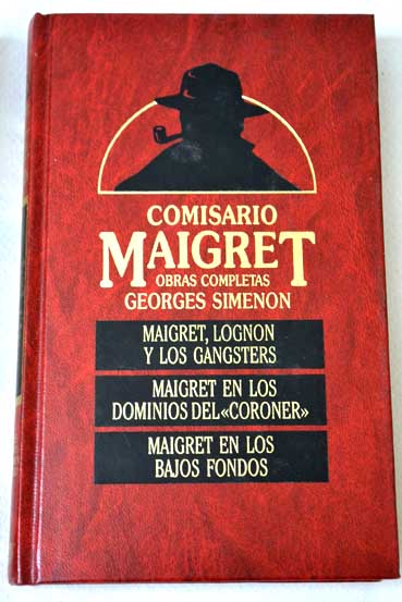 Maigret Lognon y los gngsters Maigret en los dominios del coroner Maigret en los bajos fondos / Georges Simenon