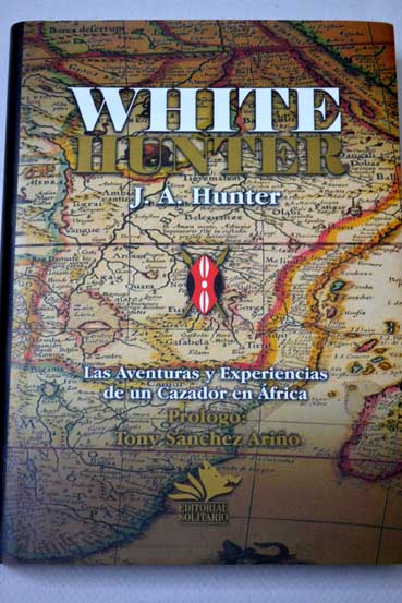 White hunter las aventuras y experiencias de un cazador profesional en frica / J A Hunter