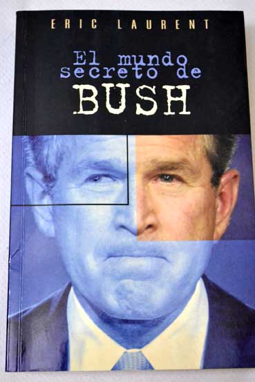 El mundo secreto de Bush / Eric Laurent