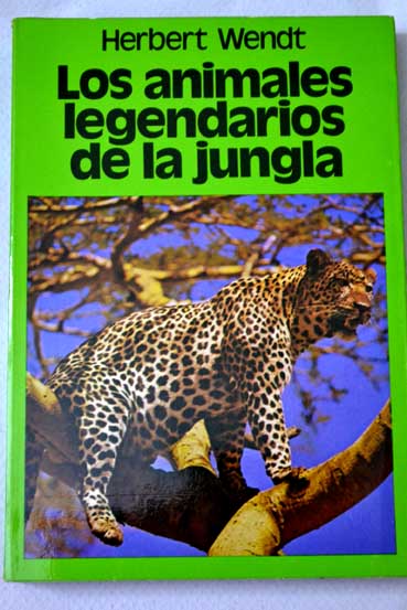 Los animales legendarios de la jungla / Herbert Wendt
