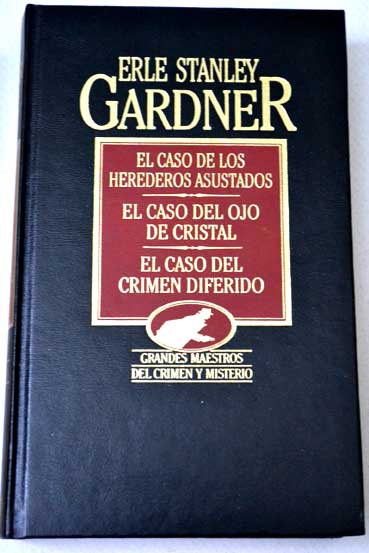 El caso de los herederos asustados El caso del ojo de cristal El caso del crimen diferido / Erle Stanley Gardner