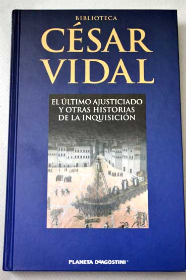 El ltimo ajusticiado y otras historias de la Inquisicin / Csar Vidal