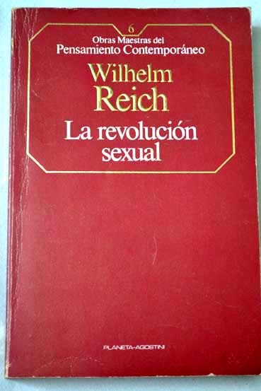 La revolucin sexual para una estructura de carcter autnoma del hombre / Wilhelm Reich