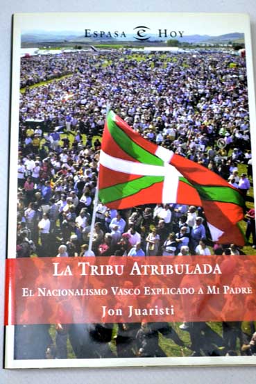 La tribu atribulada el nacionalismo vasco explicado a mi padre / Jon Juaristi