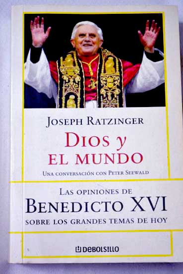 Dios y el mundo creer y vivir en nuestra poca una conversacin con Peter Seewald / Joseph Ratzinger Benedicto XVI