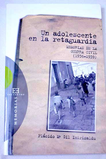 Un adolescente en la retaguardia memorias de la Guerra Civil 1936 1939 / Plácido María Gil Imirizaldu