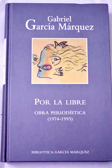 Por la libre obra periodstica 1974 1995 / Gabriel Garca Mrquez