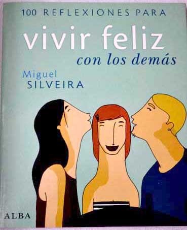 100 reflexiones para vivir feliz con los demás / Miguel Silveira