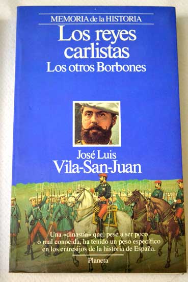 Los reyes carlistas los otros Borbones / Jos Luis Vila San Juan