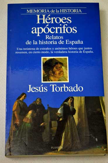 Hroes apcrifos relatos de la historia de Espaa / Jess Torbado