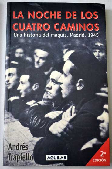 La noche de los Cuatro Caminos una historia del maquis Madrid 1945 / Andrs Trapiello