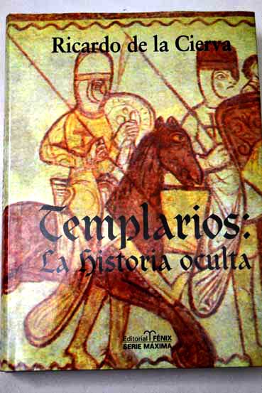 Templarios la historia oculta las cuatro dimensiones del Temple / Ricardo de la Cierva
