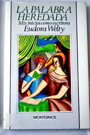 La palabra heredada mis inicios como escritora / Eudora Welty