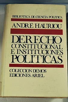 Derecho constitucional e instituciones polticas / Andr Hauriou