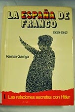 La Espaa de Franco tomo 1 1939 1942 Las relaciones secretas con Hitler / Ramn Garriga