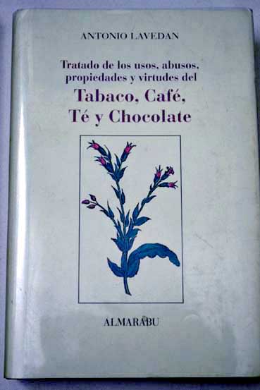 Tratado de los usos abusos propiedades y virtudes del tabaco caf t y chocolate / Antonio Lavedn