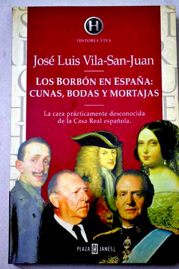 Los Borbn en Espaa cunas bodas y mortajas / Jos Luis Vila San Juan