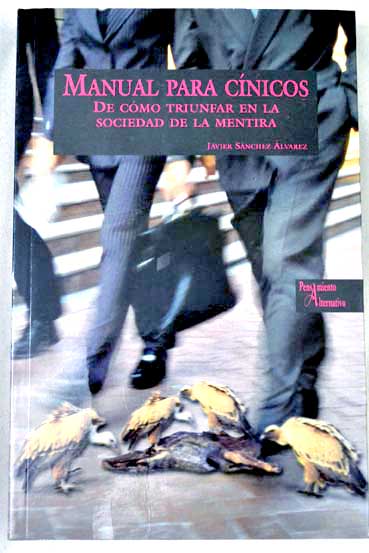 Manual para cnicos de cmo triunfar en la sociedad de la mentira / Javier Snchez lvarez
