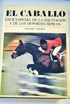 El caballo Enciclopedia de la equitacin y de los deportes hpicos / Etienne Saurel