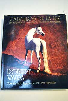 Caballos de la luz una seleccin de los equinos ms bellos del mundo / Robert Vavra