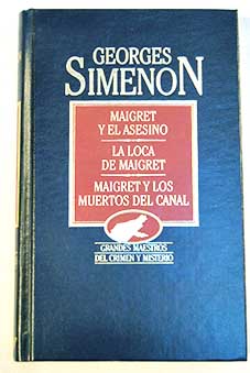 Maigret y el asesino La loca de Maigret Maigret y los muertos del canal / Georges Simenon