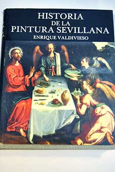 Historia de la pintura sevillana siglos XIII al XX / Enrique Valdivieso