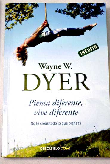 Piensa diferente vive diferente / Wayne W Dyer