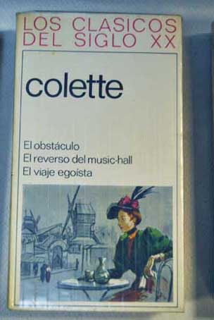 El obstculo El reverso del music hall El viaje egosta / Colette