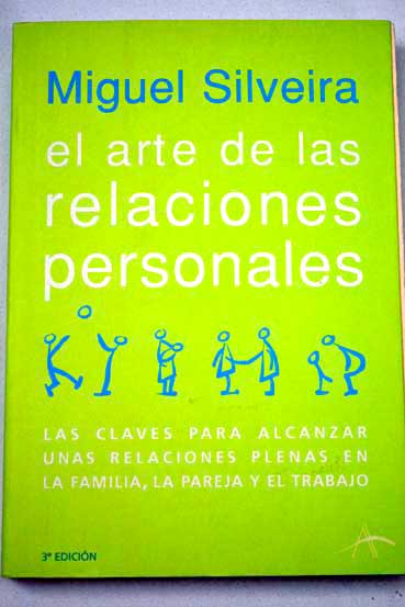 El arte de las relaciones personales las claves para alcanzar una relaciones plenas en la familia la pareja y el trabajo / Miguel Silveira