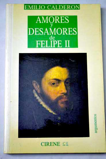 Amores y desamores de Felipe II / Emilio Caldern