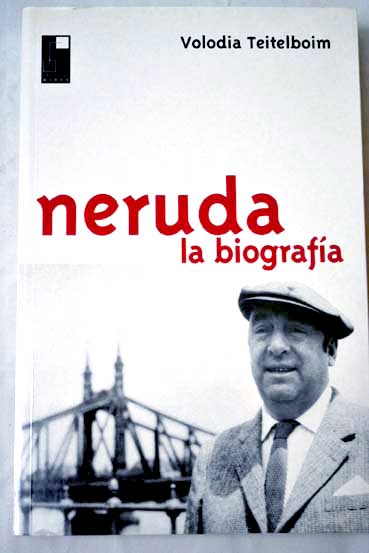 Neruda la biografa / Volodia Teitelboim