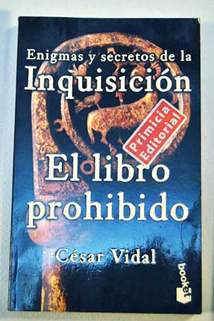Enigmas y secretos de la Inquisicin El Libro prohibido / Csar Vidal