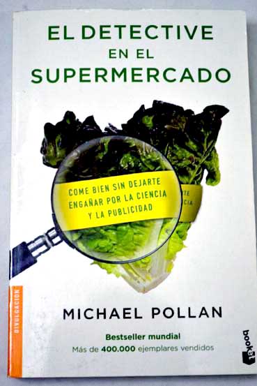 El detective en el supermercado come bien sin dejarte engaar por la ciencia y la publicidad / Michael Pollan